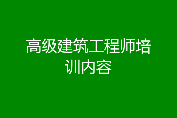高级建筑工程师培训内容