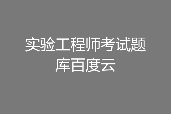 实验工程师考试题库百度云