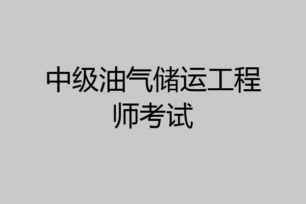 中级油气储运工程师考试