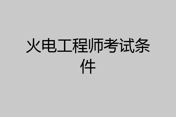 火电工程师考试条件