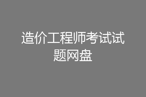 造价工程师考试试题网盘