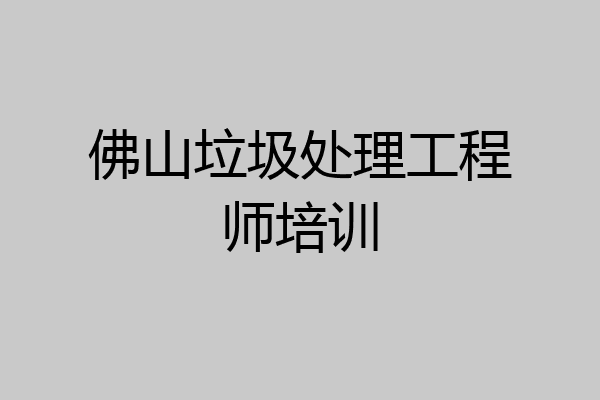 佛山垃圾处理工程师培训