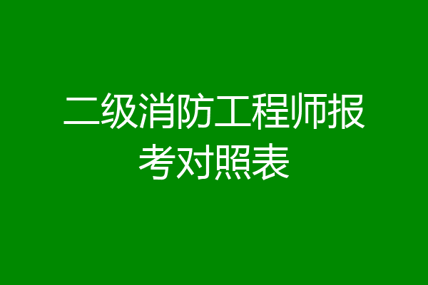 二级消防工程师报考对照表