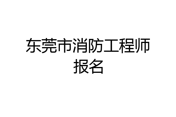 东莞市消防工程师报名