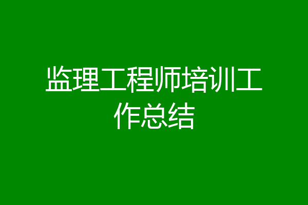 监理工程师培训工作总结