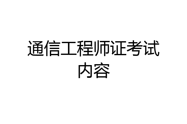 通信工程师证考试内容