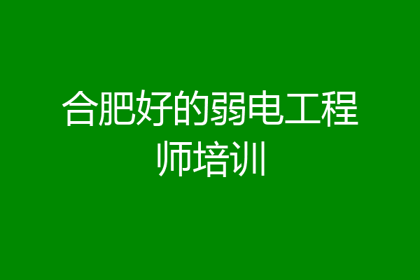 合肥好的弱电工程师培训