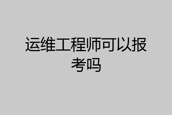 运维工程师可以报考吗