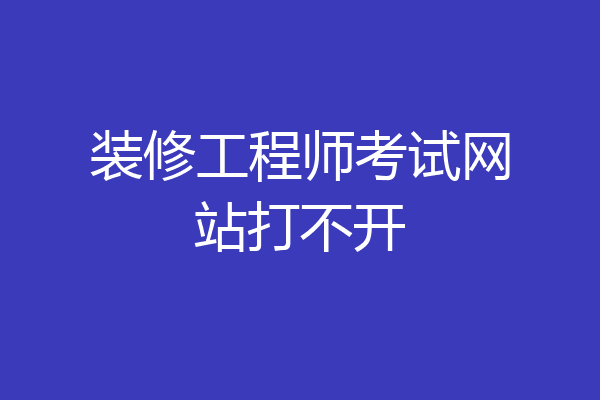 装修工程师考试网站打不开