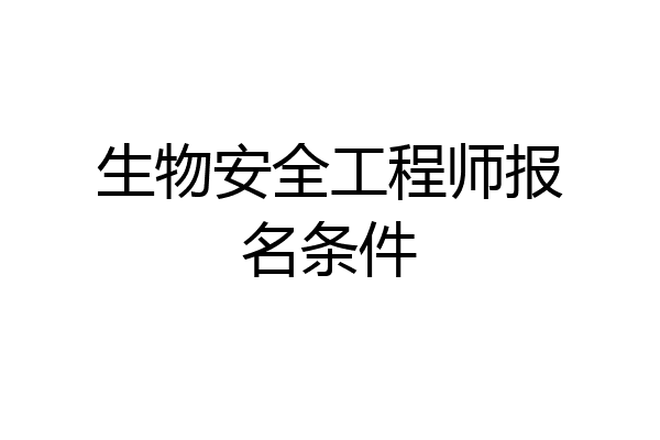 生物安全工程师报名条件
