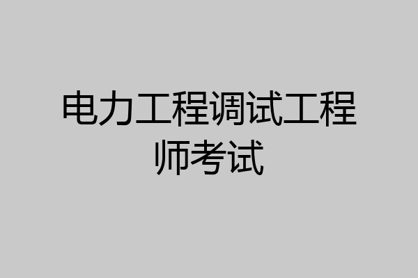 电力工程调试工程师考试