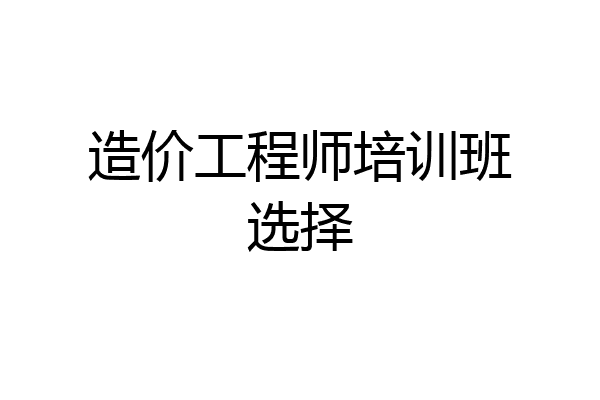 造价工程师培训班选择
