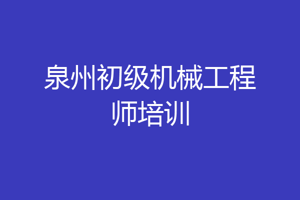 泉州初级机械工程师培训