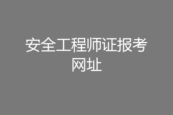 安全工程师证报考网址
