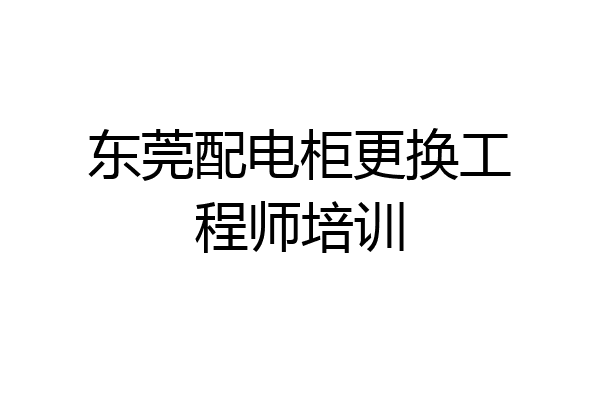 东莞配电柜更换工程师培训