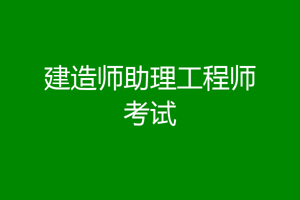 建造师助理工程师考试