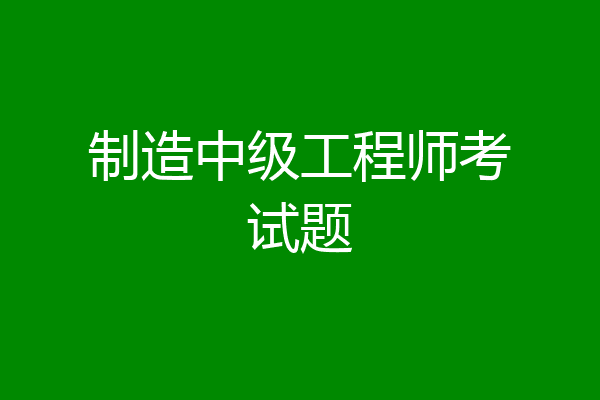 制造中级工程师考试题
