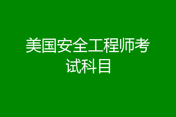 美国安全工程师考试科目