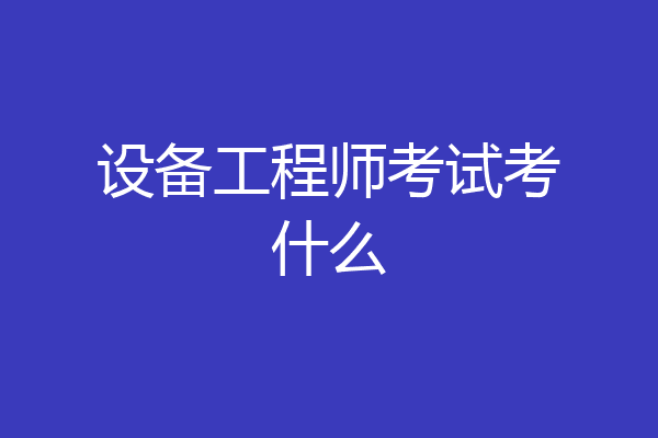 设备工程师考试考什么