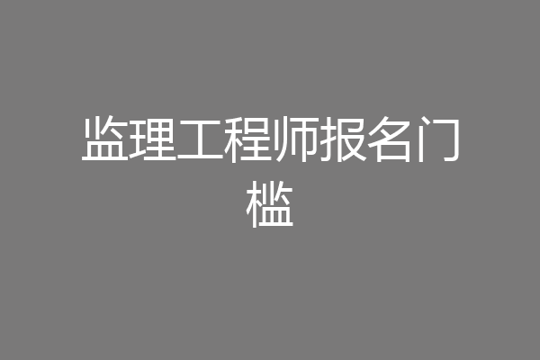 监理工程师报名门槛