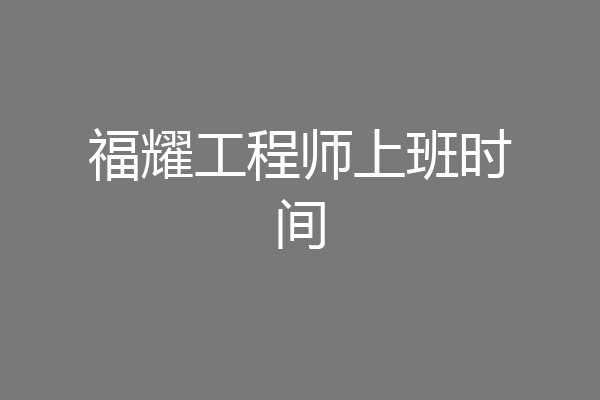福耀工程师上班时间