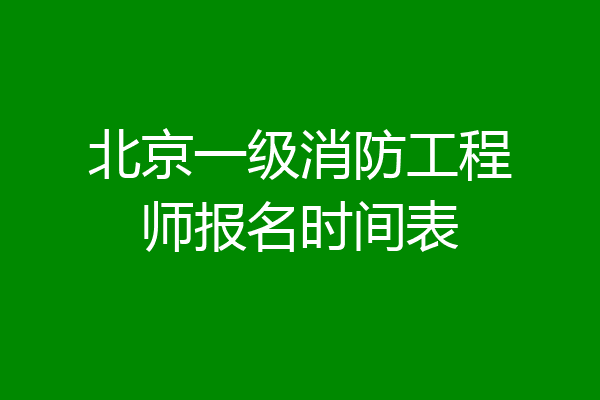 北京一级消防工程师报名时间表