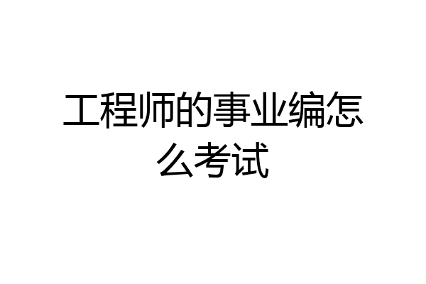 工程师的事业编怎么考试