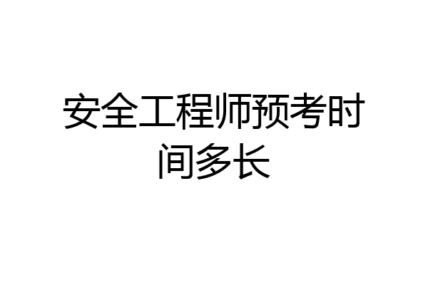 安全工程师预考时间多长