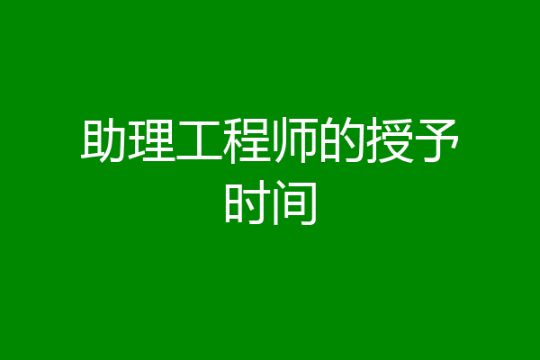 助理工程师的授予时间