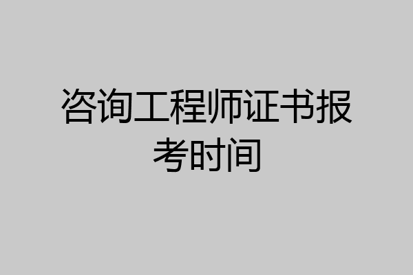 咨询工程师证书报考时间