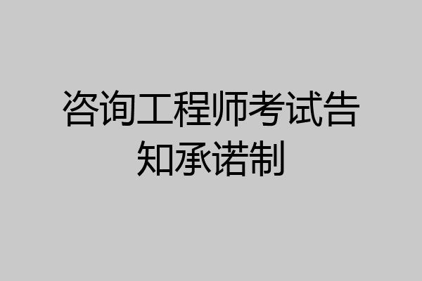 咨询工程师考试告知承诺制