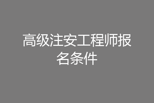 高级注安工程师报名条件
