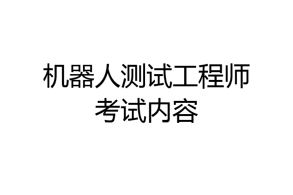 机器人测试工程师考试内容
