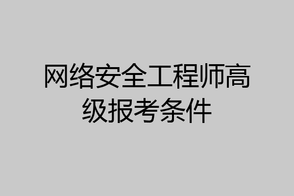 网络安全工程师高级报考条件