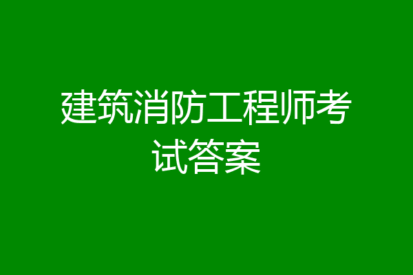 建筑消防工程师考试答案