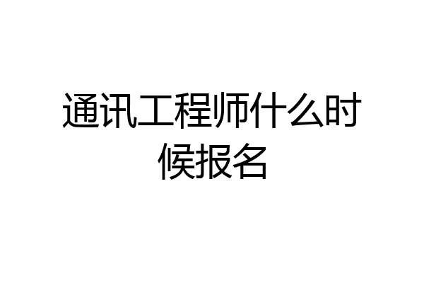 通讯工程师什么时候报名