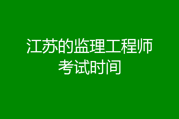 江苏的监理工程师考试时间