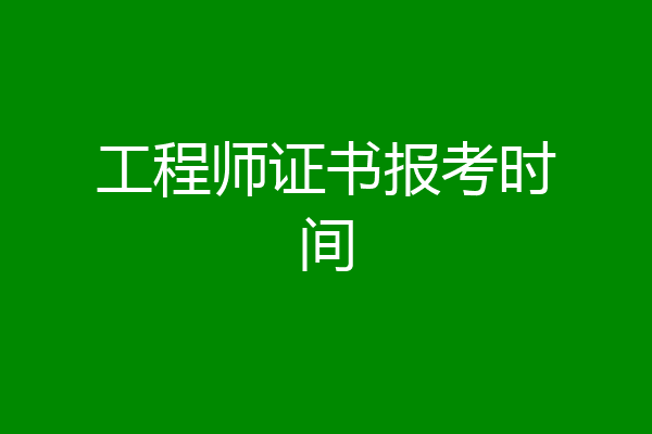 工程师证书报考时间