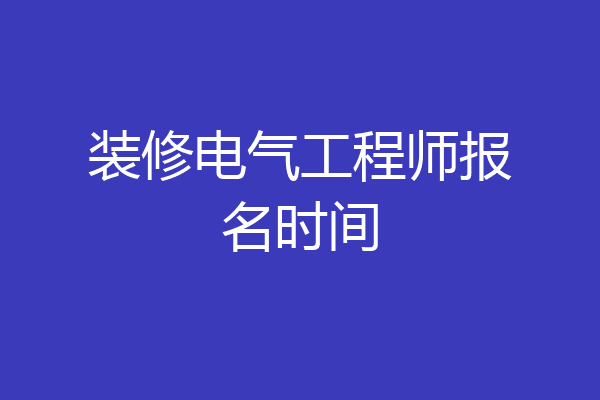 装修电气工程师报名时间