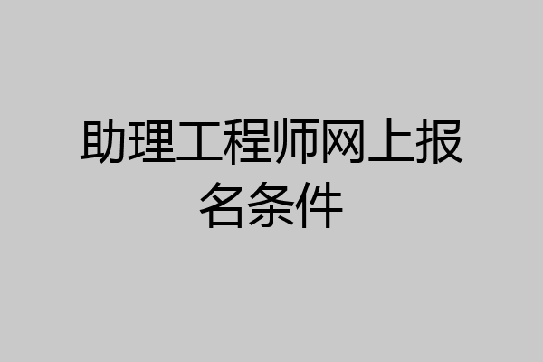 助理工程师网上报名条件