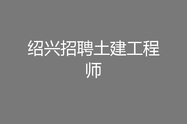 绍兴招聘土建工程师