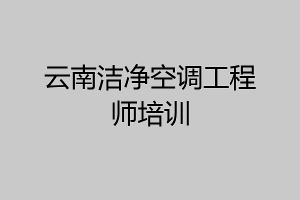 云南洁净空调工程师培训
