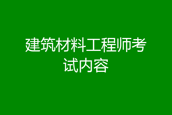 建筑材料工程师考试内容