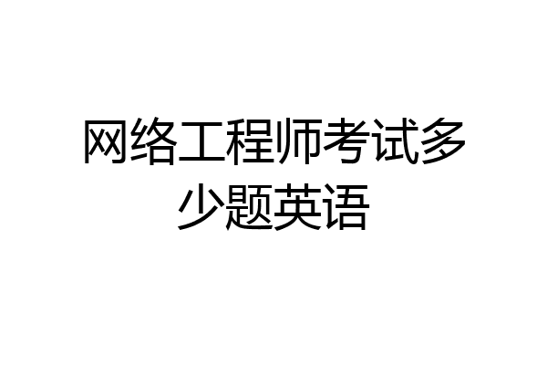 网络工程师考试多少题英语