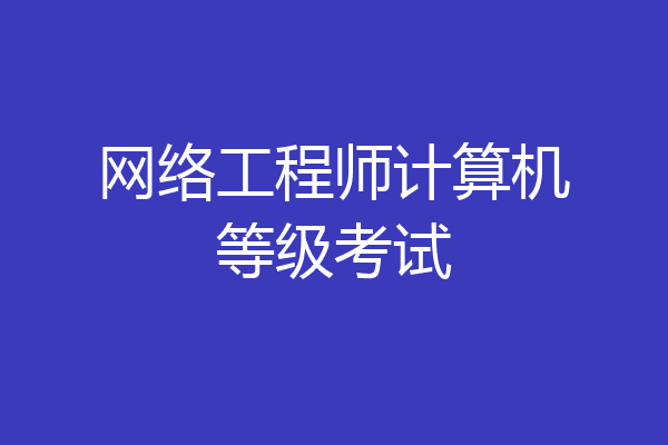网络工程师计算机等级考试