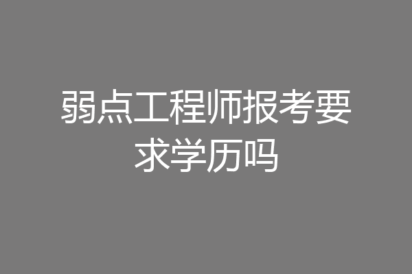 弱点工程师报考要求学历吗