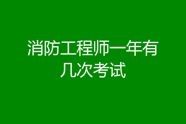 消防工程师一年有几次考试