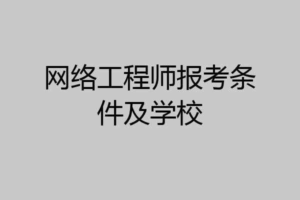 网络工程师报考条件及学校