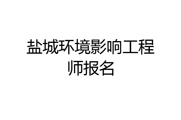 盐城环境影响工程师报名