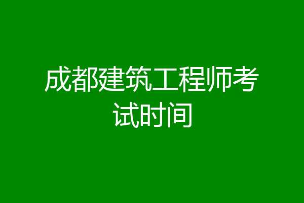 成都建筑工程师考试时间